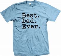 Image result for Best Dad Ever Shirt