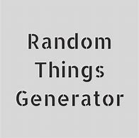 Image result for Random Thing Generator