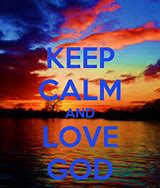 Image result for Keep Calm and Love God and Jesus