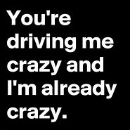 Image result for You Make Me Crazy Quotes