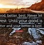 Image result for Better Is Best Quote