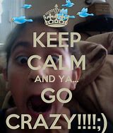 Image result for Keep Calm and Crazy On