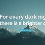 Image result for For Every Dark Night There's a Brighter Day