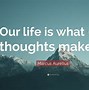 Image result for Our Life Is What Our Thoughts Make It