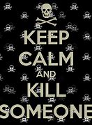 Image result for Keep Calm and Kill Him