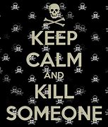 Image result for Keep Calm and Kill You