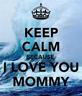 Image result for Keep Calm and Love Our Mommy