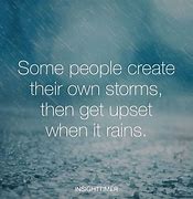 Image result for Some People Create Their Own Storms And