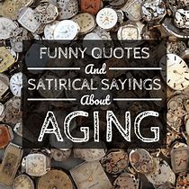Image result for Sarcastic Quotes Aging