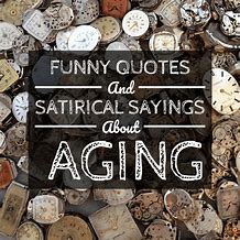Image result for Humorous Aging Quotes