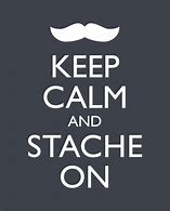 Image result for Keep Calm and Moustache On