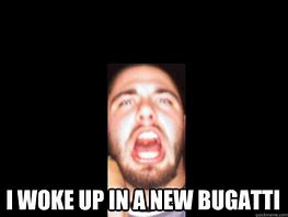 Image result for I Woke Up in a New Bugatti