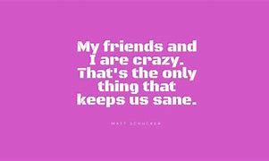 Image result for My Crazy Friends Quotes