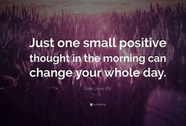 Image result for One Small Positive Thought in the Morning Can Change Your Whole Day