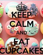 Image result for Keep Calm and Eat Cupcakes