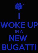 Image result for I Woke Up in a New Bugatti