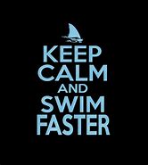 Image result for Keep Calm and Swim Faster