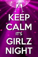 Image result for Keep Calm Its Girls Night Out