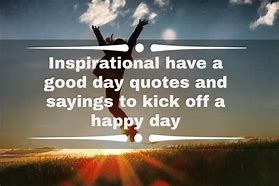 Image result for Inspirational Good Day Quote