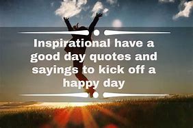 Image result for Inspiring Quotes About Having a Good Day