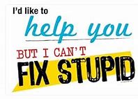 Image result for You Can't Help Stupid