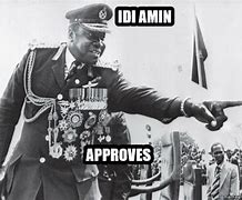Image result for Idi Amin Meme