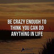 Image result for Crazy Positive Quotes