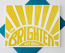 Image result for Every Day You Brighten My Day