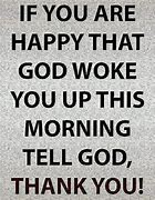 Image result for God Woke You Up This Morning