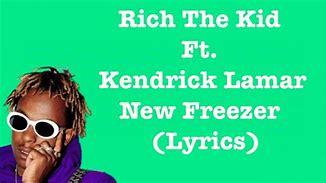 Image result for Kendrick Lamar Rich the Kid New Freezer