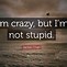 Image result for I AM Crazy Quotes