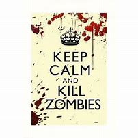 Image result for Keep Calm and Kill Zombies