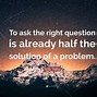 Image result for Ask the Right Questions Quote