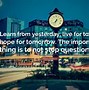 Image result for Learn From Yesterday Quote