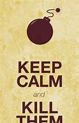 Image result for Keep Calm and Kill Em All