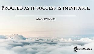 Image result for proceed as if success is inevitable quote