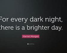 Image result for For Every Dark Night There's a Brighter Day