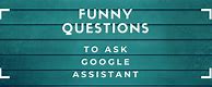 Image result for 100 Funny Questions to Ask Google