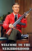 Image result for Mr. Rogers Memes Gun