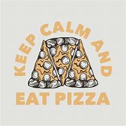 Image result for Keep Calm Pizza Here