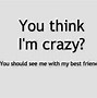 Image result for Yes I'm Crazy
