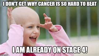 Image result for Stage 4 Cancer Meme
