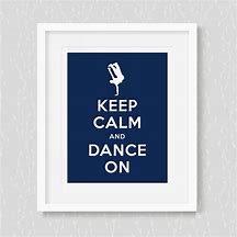 Image result for Pictures That Say Keep Calm and Dance On
