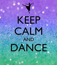 Image result for Keep Calm and Keep Dancing