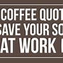 Image result for Coffee Quotes for Workplace