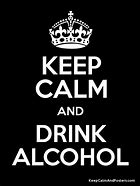 Image result for Keep Calm and Alcohol