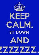 Image result for Keep Calm and Sit Down