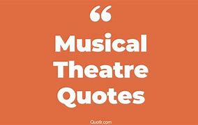 Image result for Musical Theatre Quotes