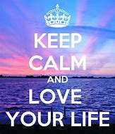 Image result for Keep Calm and Love Life