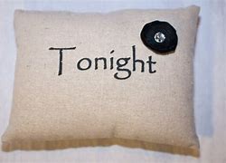 Image result for Tonight Not Tonight Pillow